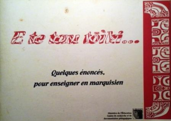 E te tau tō&igrave;ki &hellip; : Quelques &eacute;nonc&eacute;s bilingues pour enseigner en marquisien - C.R.D.P.-Tahiti-2006
