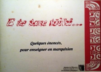 E te tau tō&igrave;ki &hellip; : Quelques &eacute;nonc&eacute;s bilingues pour enseigner en marquisien - C.R.D.P.-Tahiti-2006