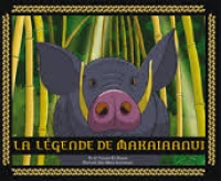 Te haakakai o Makaiaanui/La l&eacute;gende de Makaiaanui : Te Ha&egrave; Tuhuka &egrave;o &egrave;nana &ndash; &Eacute;ditions des Mers Australes &ndash; Tahiti &ndash; 2011