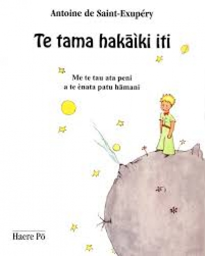 Te Tama Haka&igrave;ki Iti - Le Petit Prince - Antoine de Saint-Exup&eacute;ry traduit du fran&ccedil;ais par Tehaumate Tetahiotupa-Haere Pō-Tahiti-2010