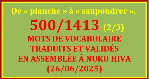 LISTE DES 500/1413 MOTS TRADUITS ET VALID&Eacute;S &Agrave; NUKU HIVA (26/06/2025) - 2/3 &ndash; De &laquo; planche &raquo; &agrave; &laquo; saupoudrer &raquo;